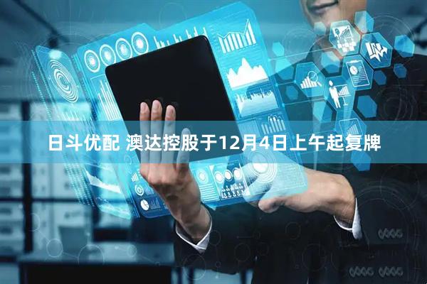 日斗优配 澳达控股于12月4日上午起复牌